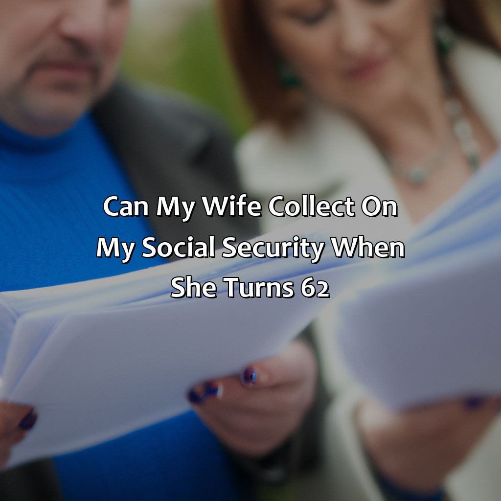 can my wife collect on my social security when she turns 62?,