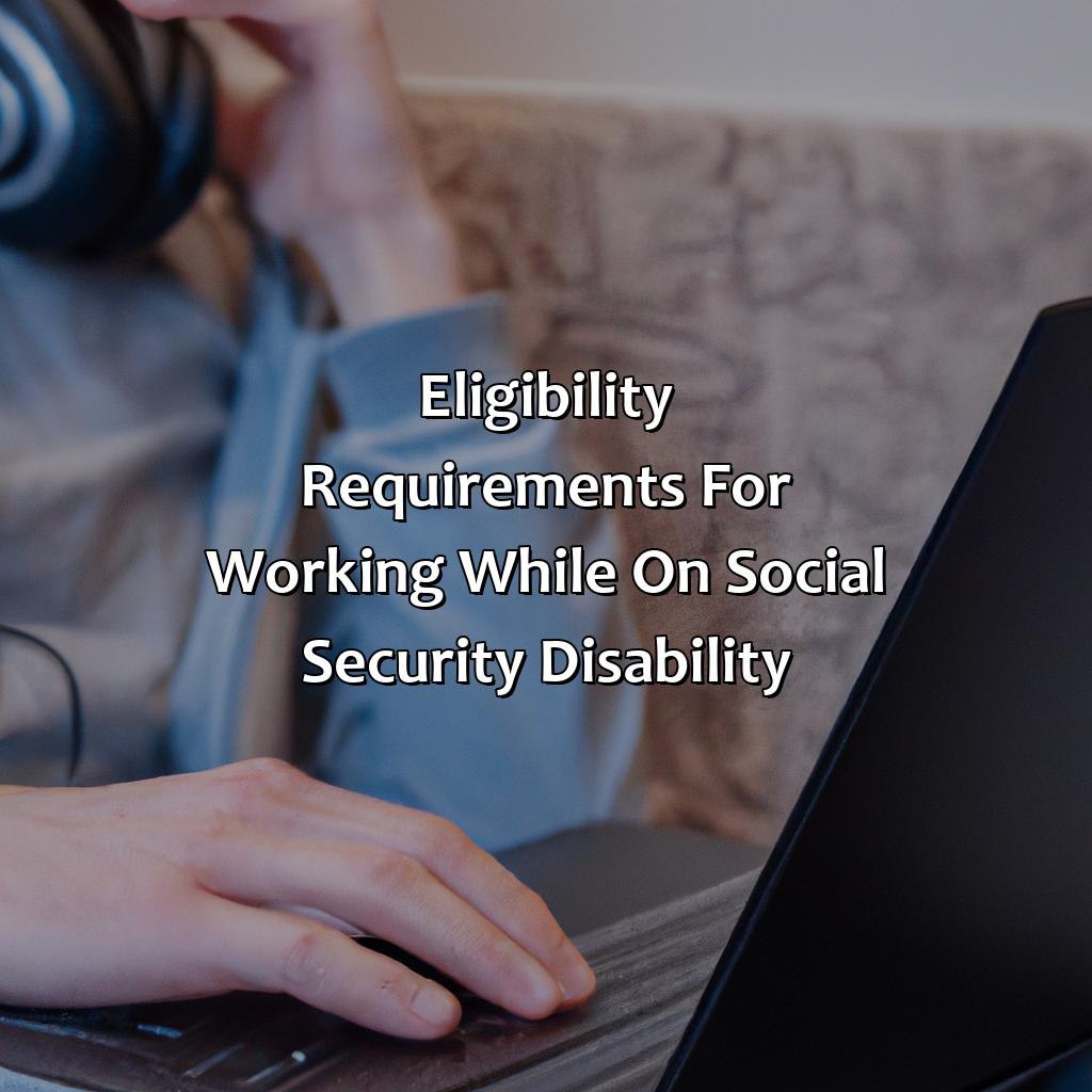 Eligibility Requirements for Working While on Social Security Disability-can you work when your on social security disability?, 