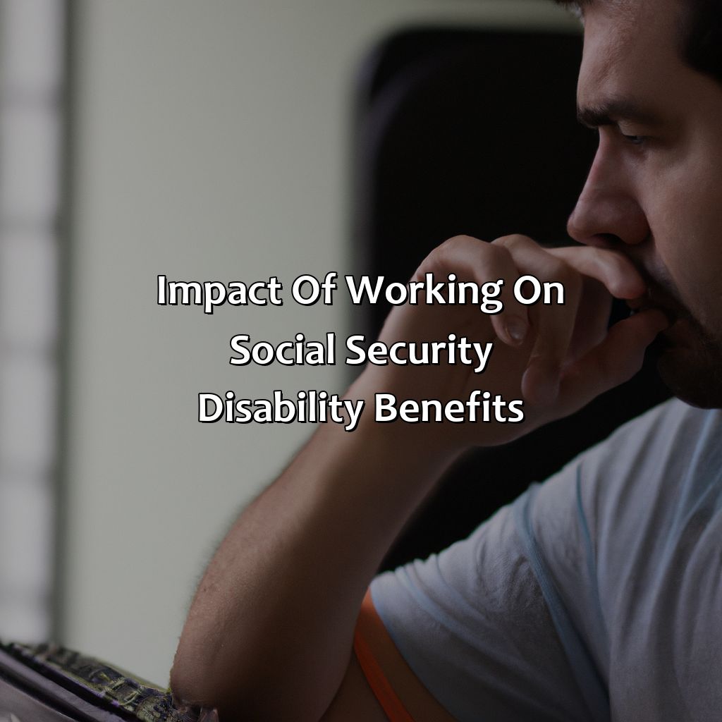 Impact of Working on Social Security Disability Benefits-can you work when your on social security disability?, 