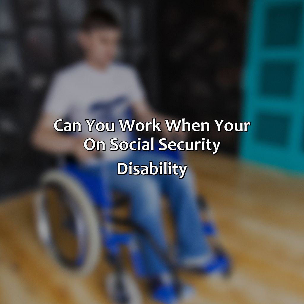 Can You Work When Your On Social Security Disability?
