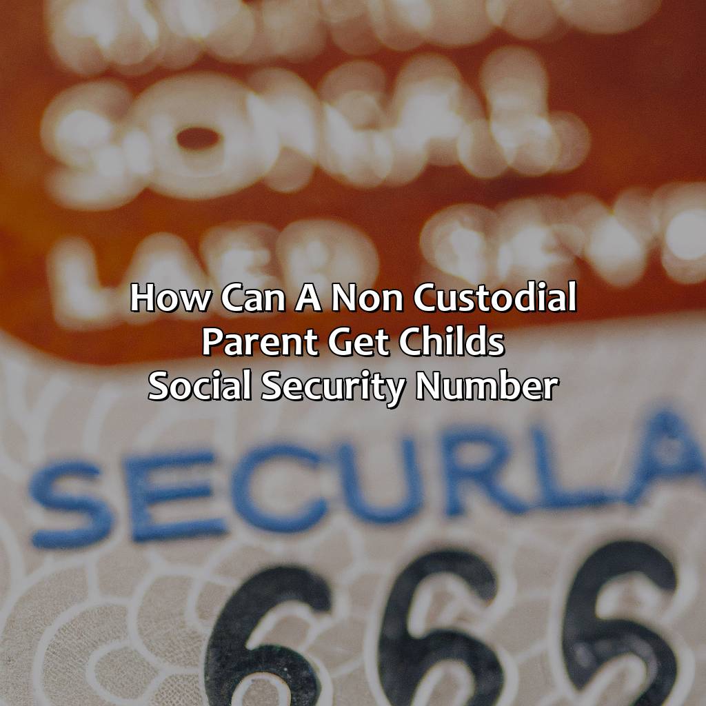 How Can A Non Custodial Parent Get Child’S Social Security Number?
