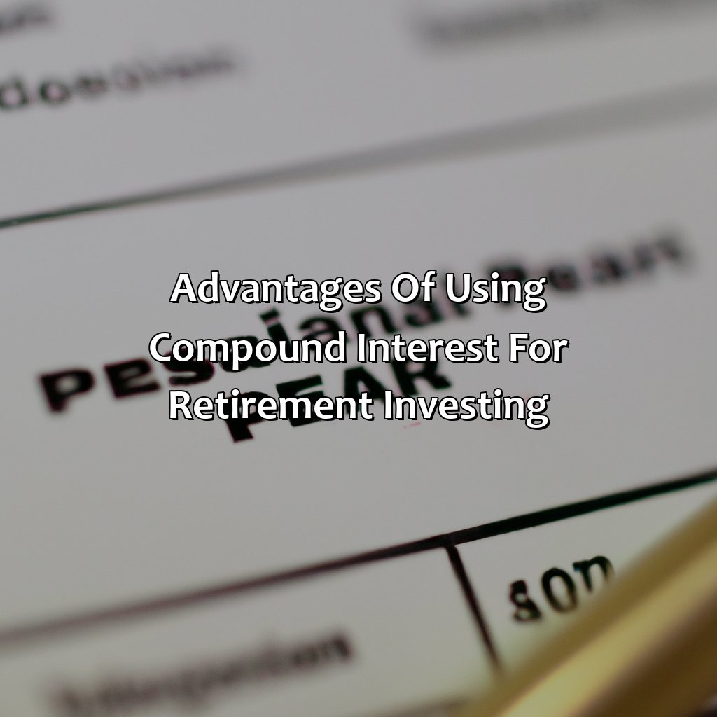 Advantages of using compound interest for retirement investing-how can you use compound interest to your advantage when it comes to investing for your retirement?, 