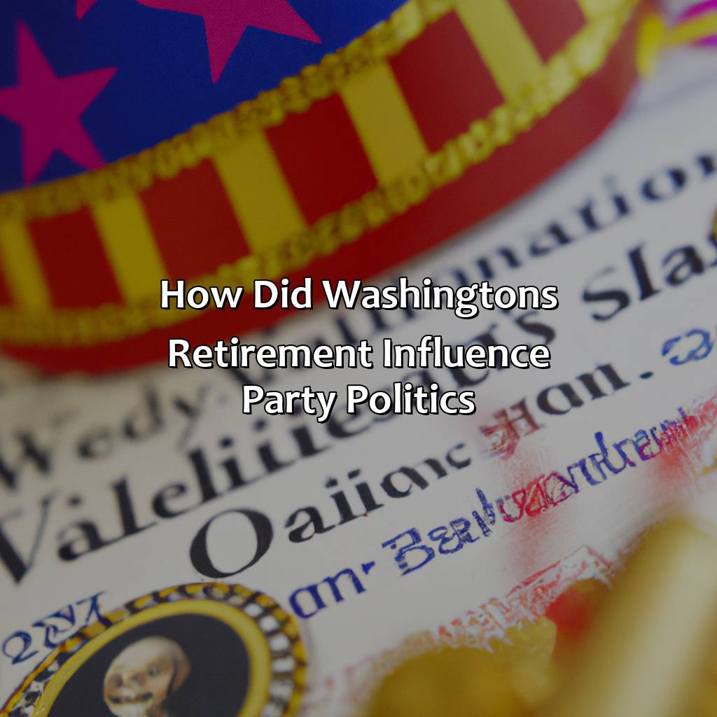 How Did Washington’S Retirement Influence Party Politics?