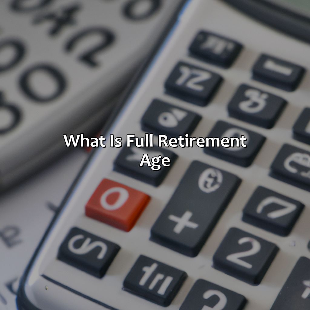 What is Full Retirement Age?-how do I find out my full retirement age?, 