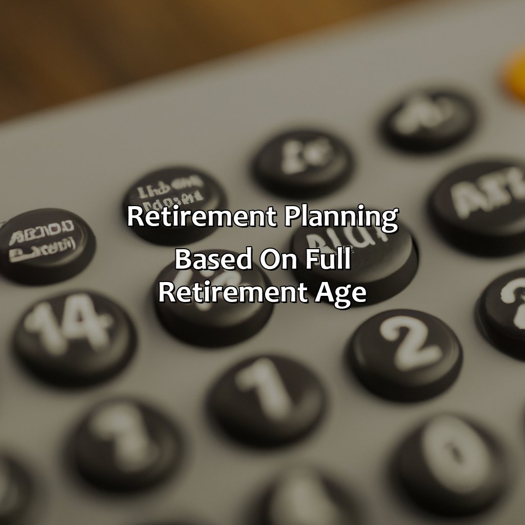 Retirement Planning based on Full Retirement Age-how do I find out my full retirement age?, 