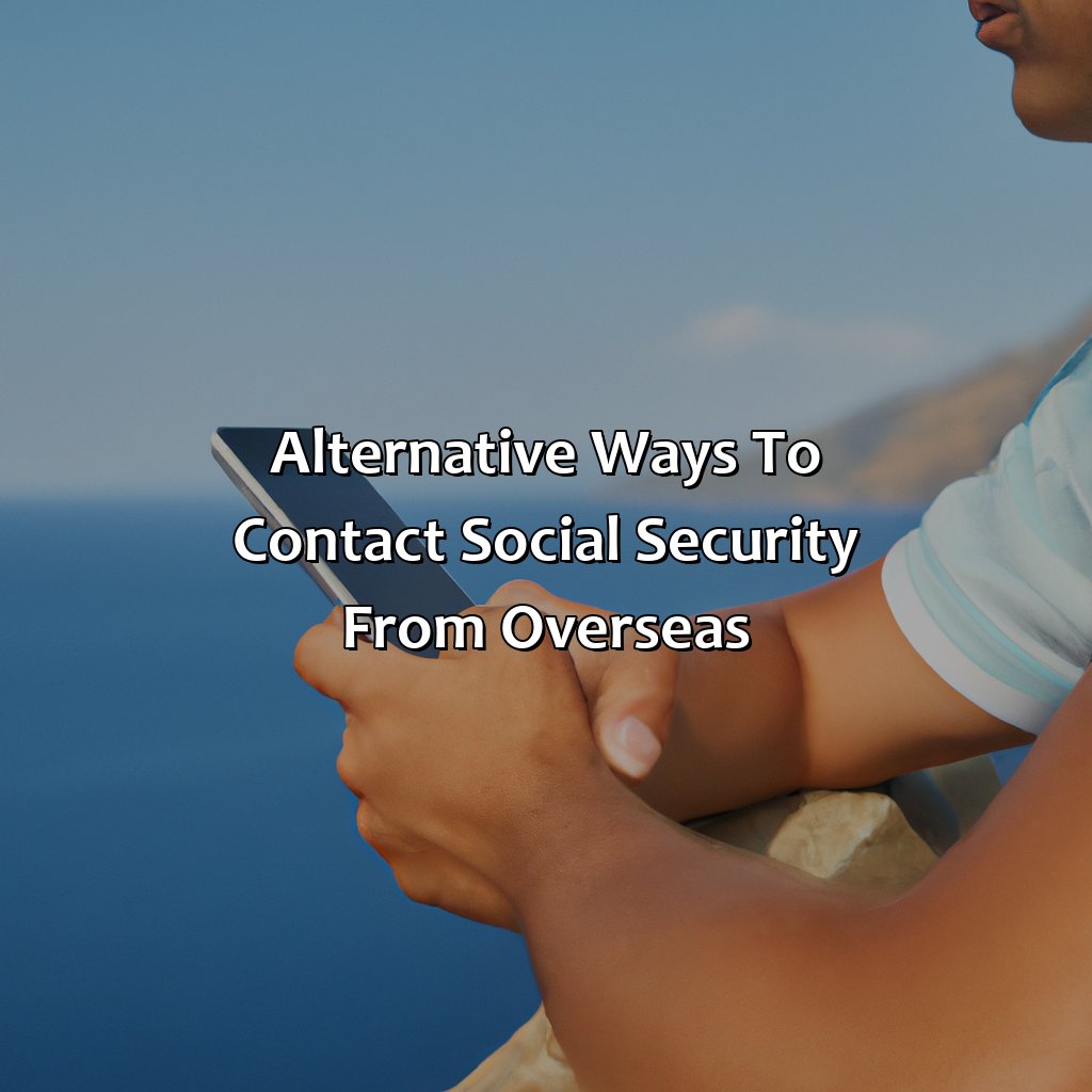 Alternative ways to contact Social Security from overseas-how do i call social security from overseas?, 