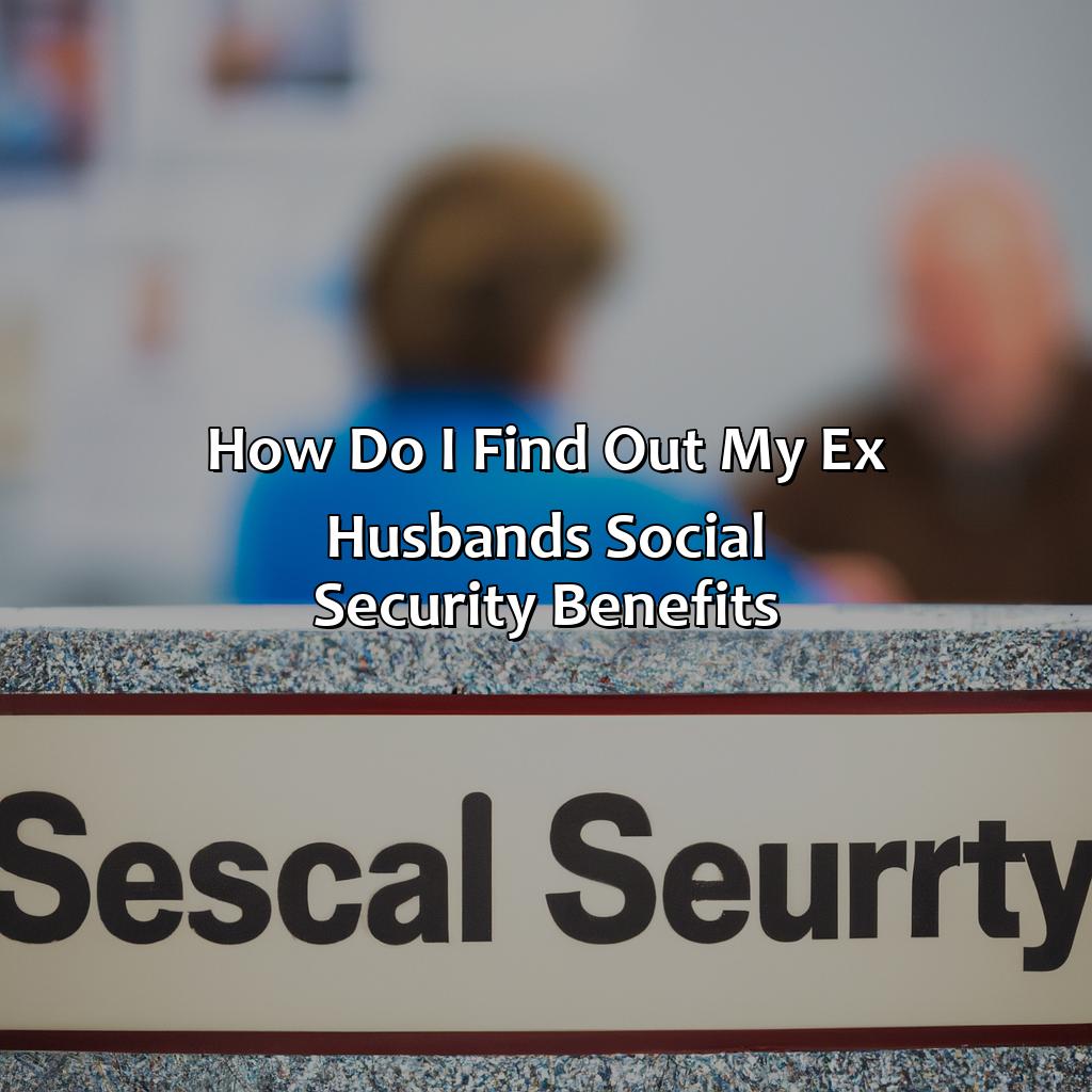 How Do I Find Out My Ex Husband’S Social Security Benefits?