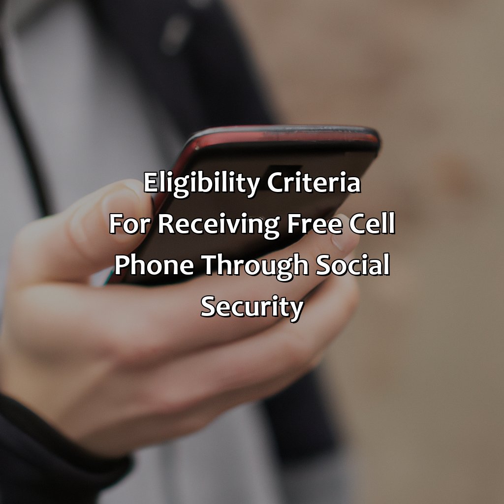 Eligibility criteria for receiving free cell phone through social security-how do i get a free cell phone through social security?, 