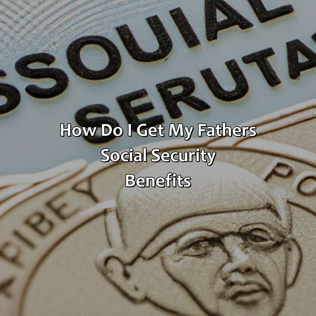 How Do I Get My Father’S Social Security Benefits?