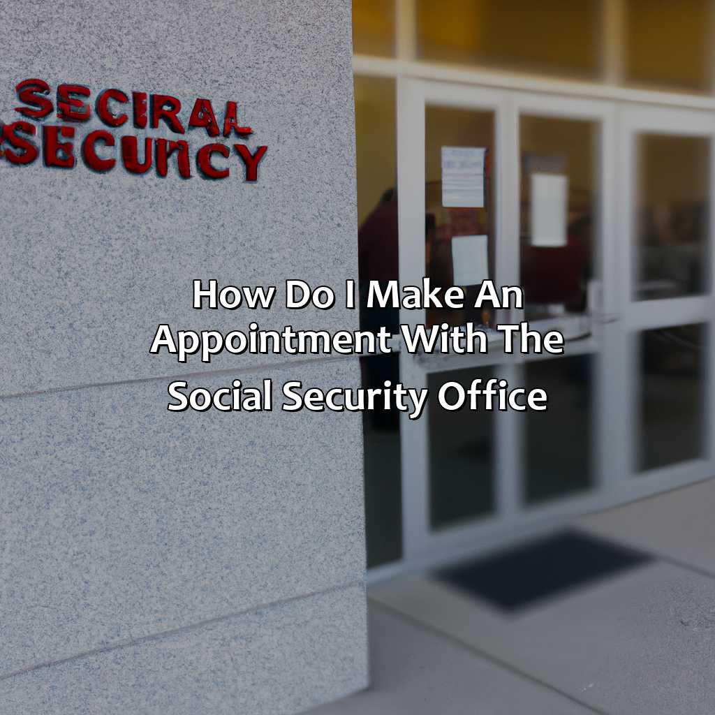 How Do I Make An Appointment With The Social Security Office?