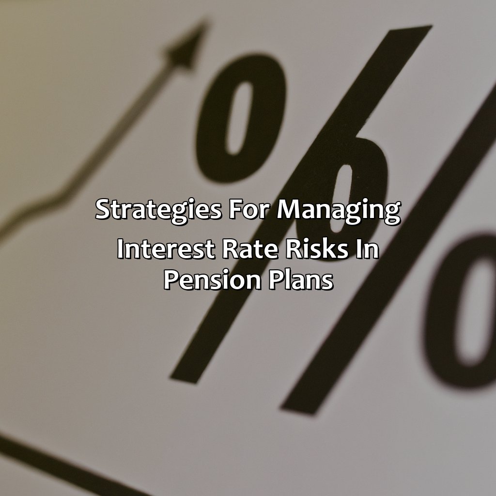 Strategies for managing interest rate risks in pension plans-how do interest rates affect pension plans?, 