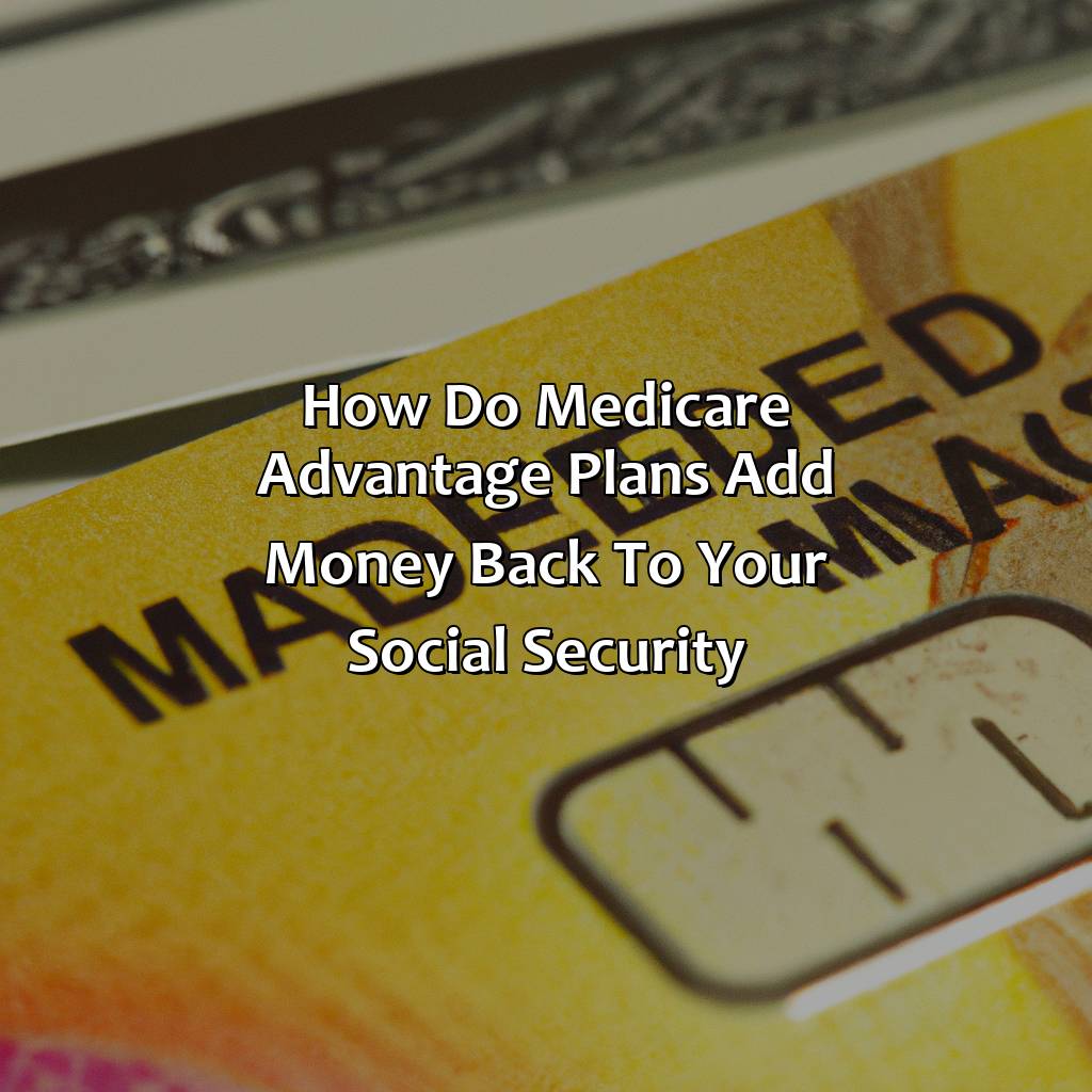 How Do Medicare Advantage Plans Add Money Back To Your Social Security?