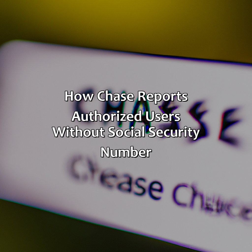 How Chase Reports Authorized Users Without Social Security Number-how does chase report authorized users without social security number?, 