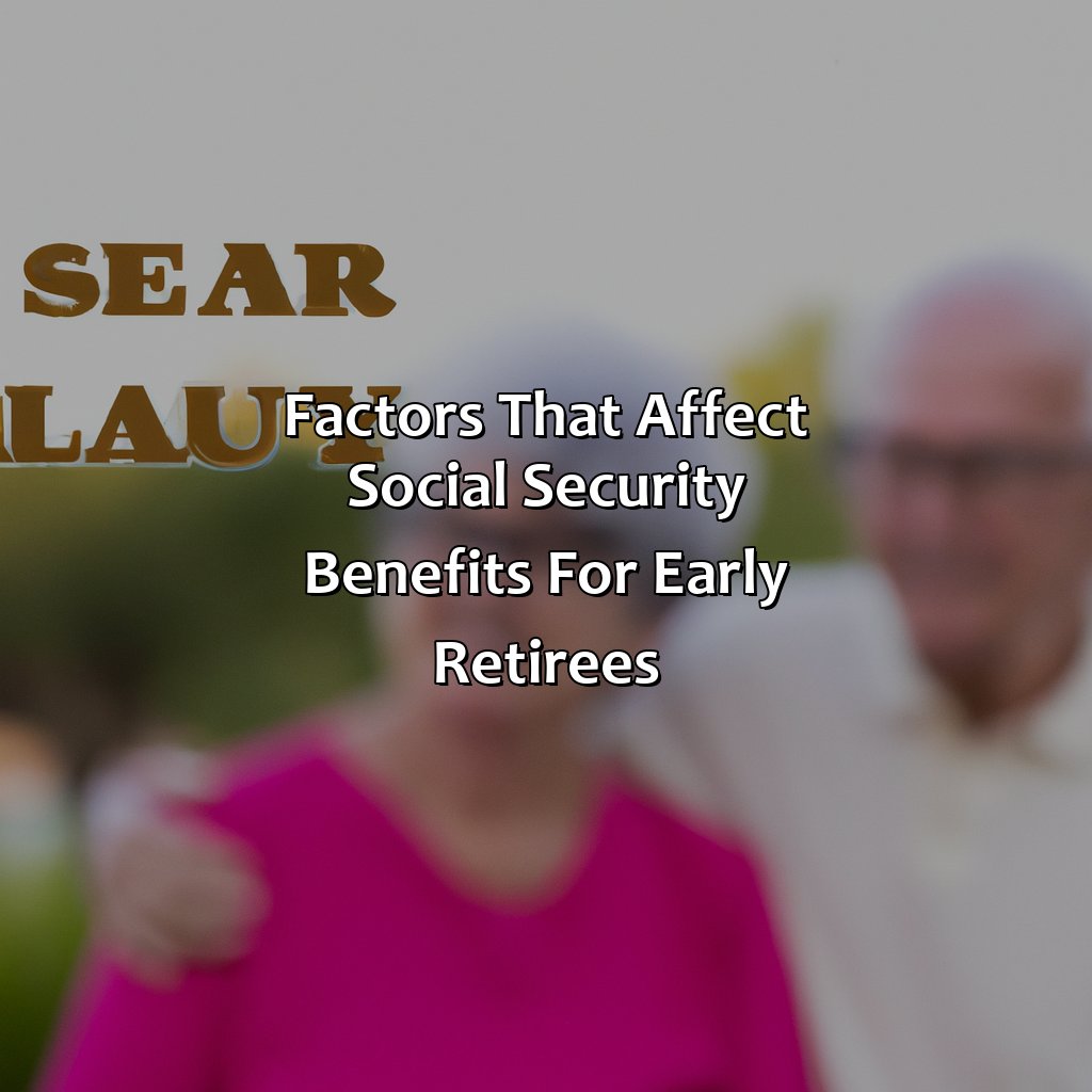 Factors that affect social security benefits for early retirees-how does early retirement affect social security?, 