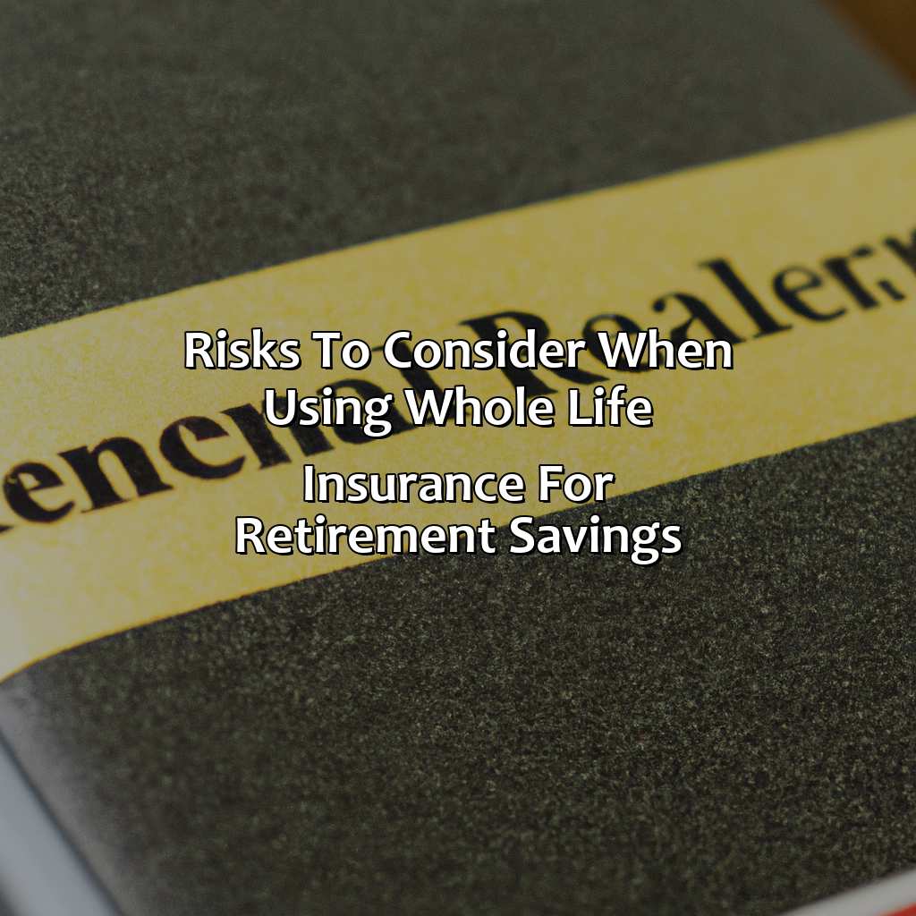 Risks to consider when using whole life insurance for retirement savings-how does whole life insurance work for retirement?, 