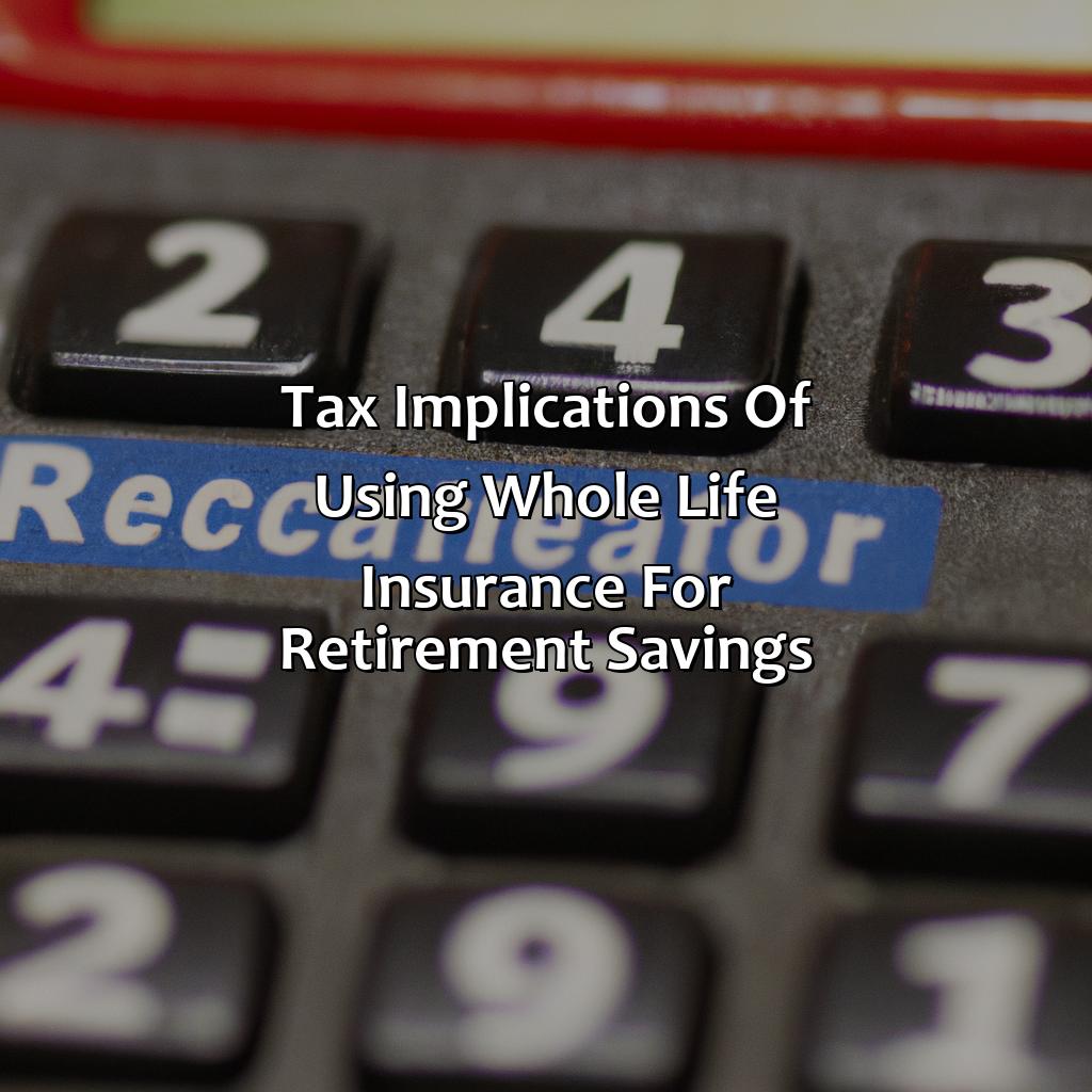 Tax implications of using whole life insurance for retirement savings-how does whole life insurance work for retirement?, 