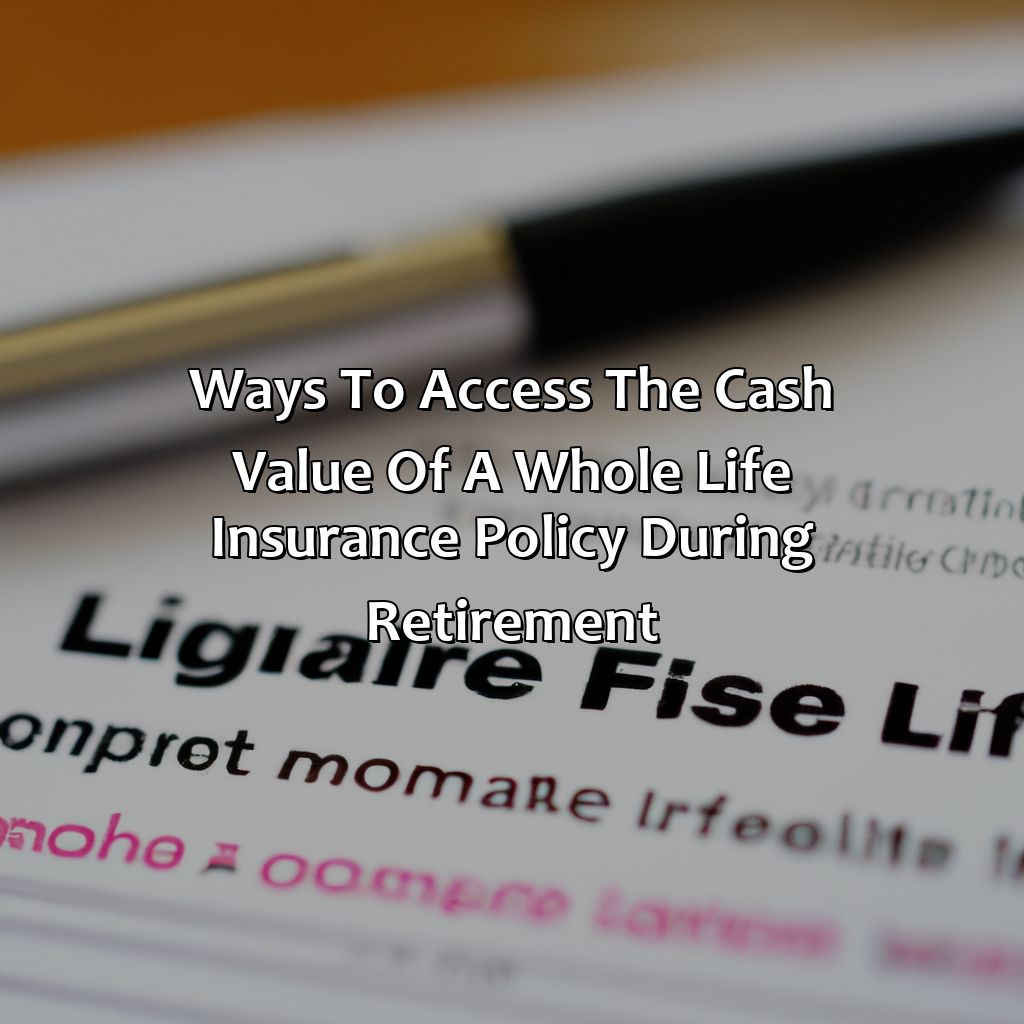 Ways to access the cash value of a whole life insurance policy during retirement-how does whole life insurance work for retirement?, 