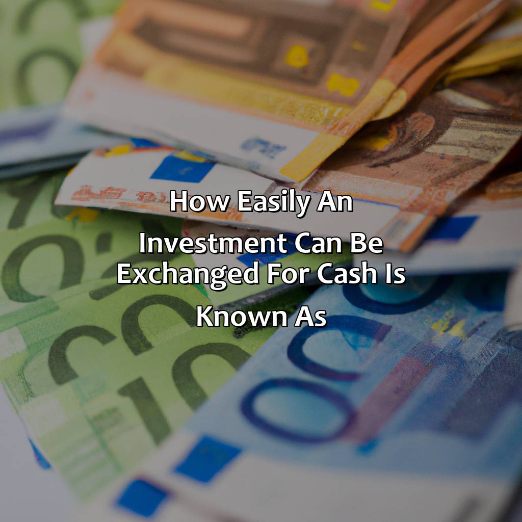 How Easily An Investment Can Be Exchanged For Cash Is Known As?