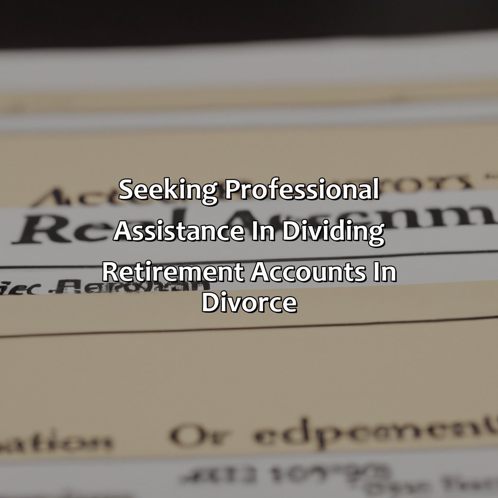 Seeking Professional Assistance in Dividing Retirement Accounts in Divorce-how is retirement split in divorce?, 