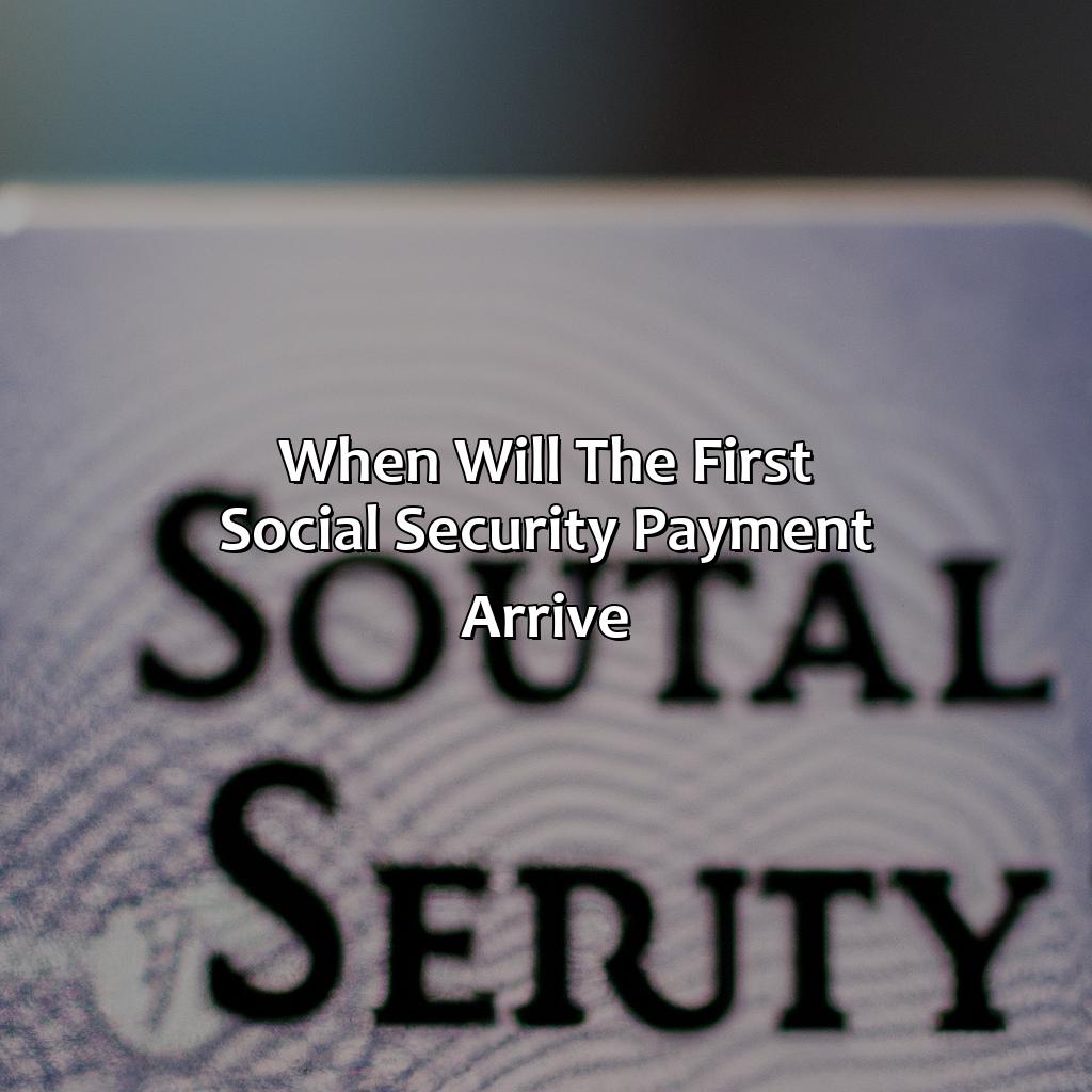 When will the First Social Security Payment Arrive?-how long after applying for social security to get first payment?, 