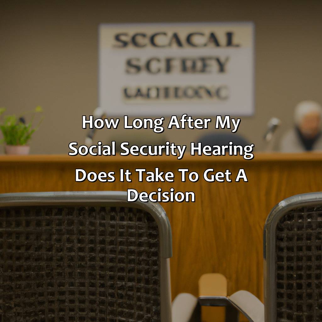 How Long After My Social Security Hearing Does It Take To Get A Decision?