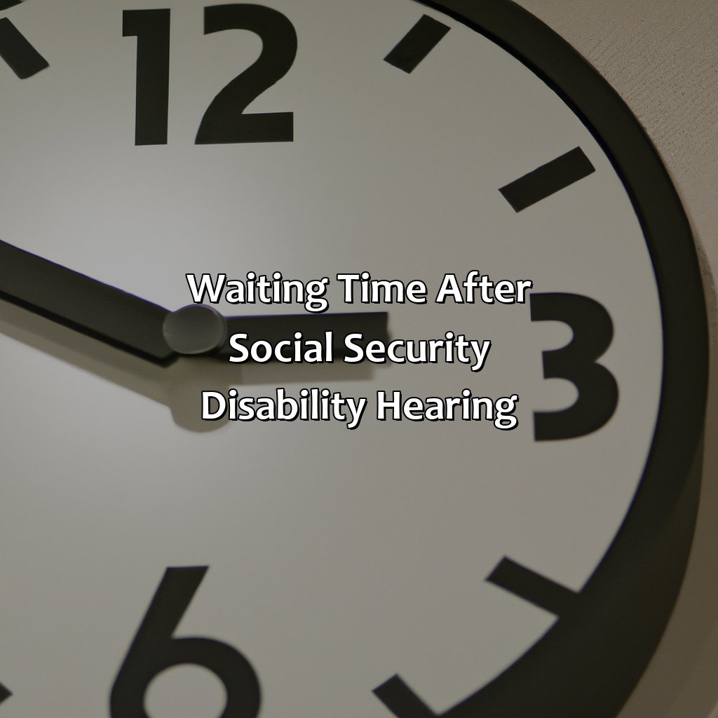 Waiting Time After Social Security Disability Hearing:-how long after social security disability hearing?, 