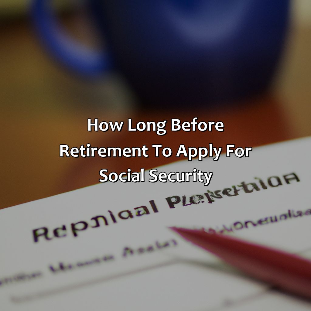 How Long Before Retirement To Apply For Social Security?
