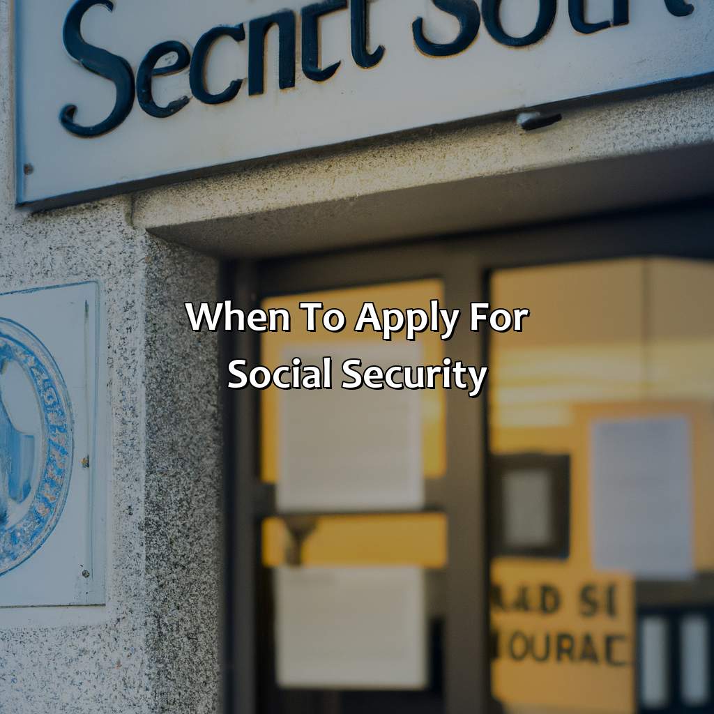 When to Apply for Social Security-how long before retirement to apply for social security?, 