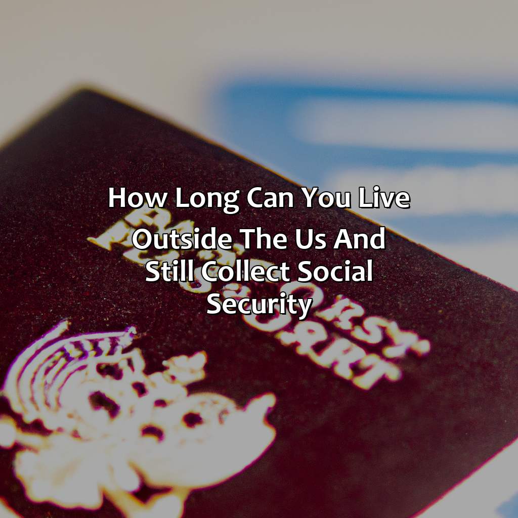How Long Can You Live Outside The Us And Still Collect Social Security?