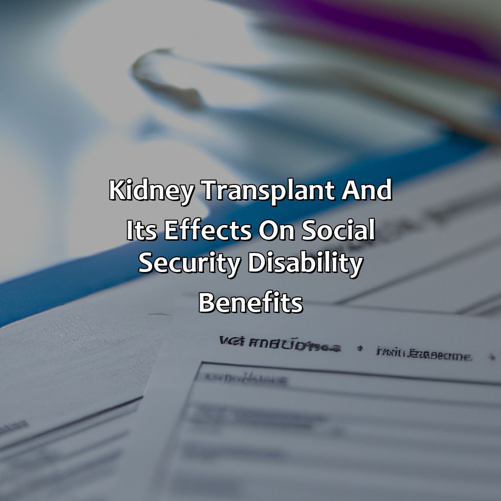 Kidney Transplant and its Effects on Social Security Disability Benefits-how long can you stay on social security disability after a kidney transplant?, 