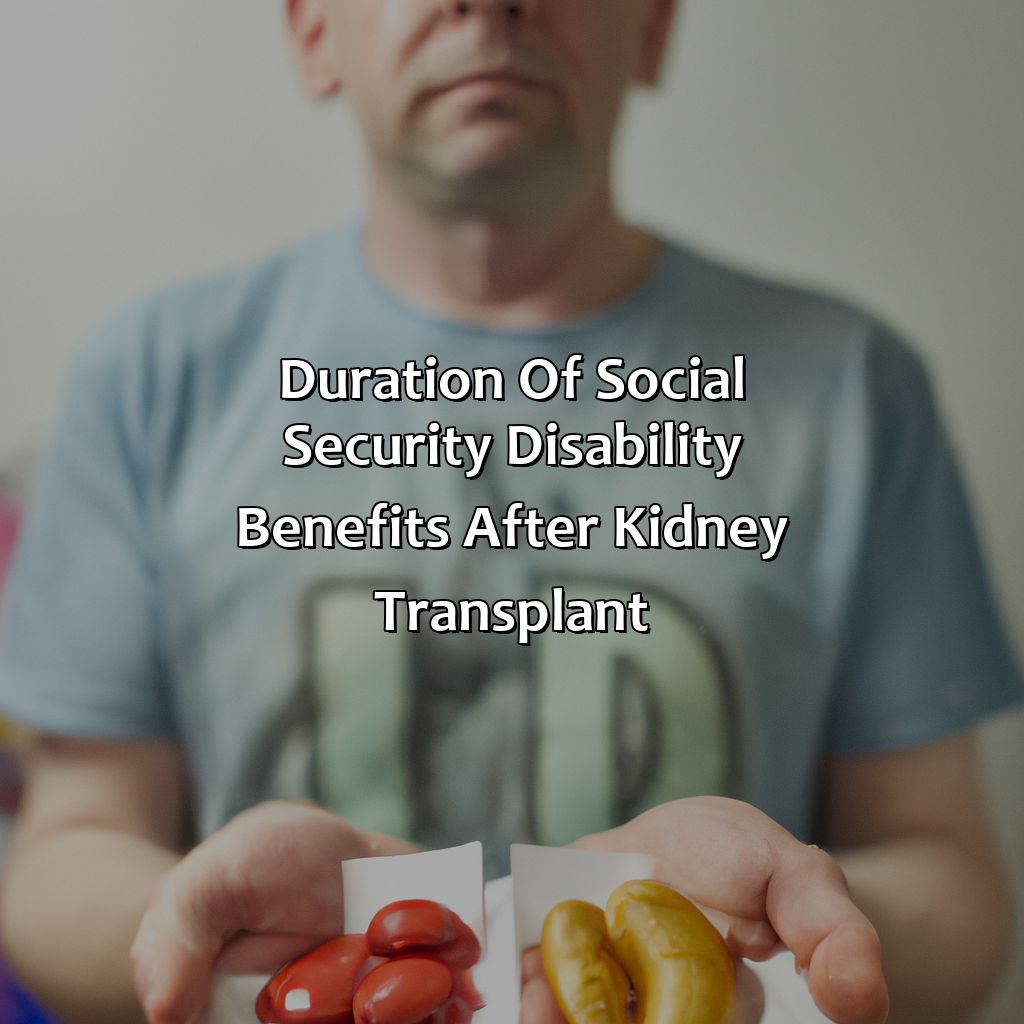 Duration of Social Security Disability Benefits After Kidney Transplant-how long can you stay on social security disability after a kidney transplant?, 