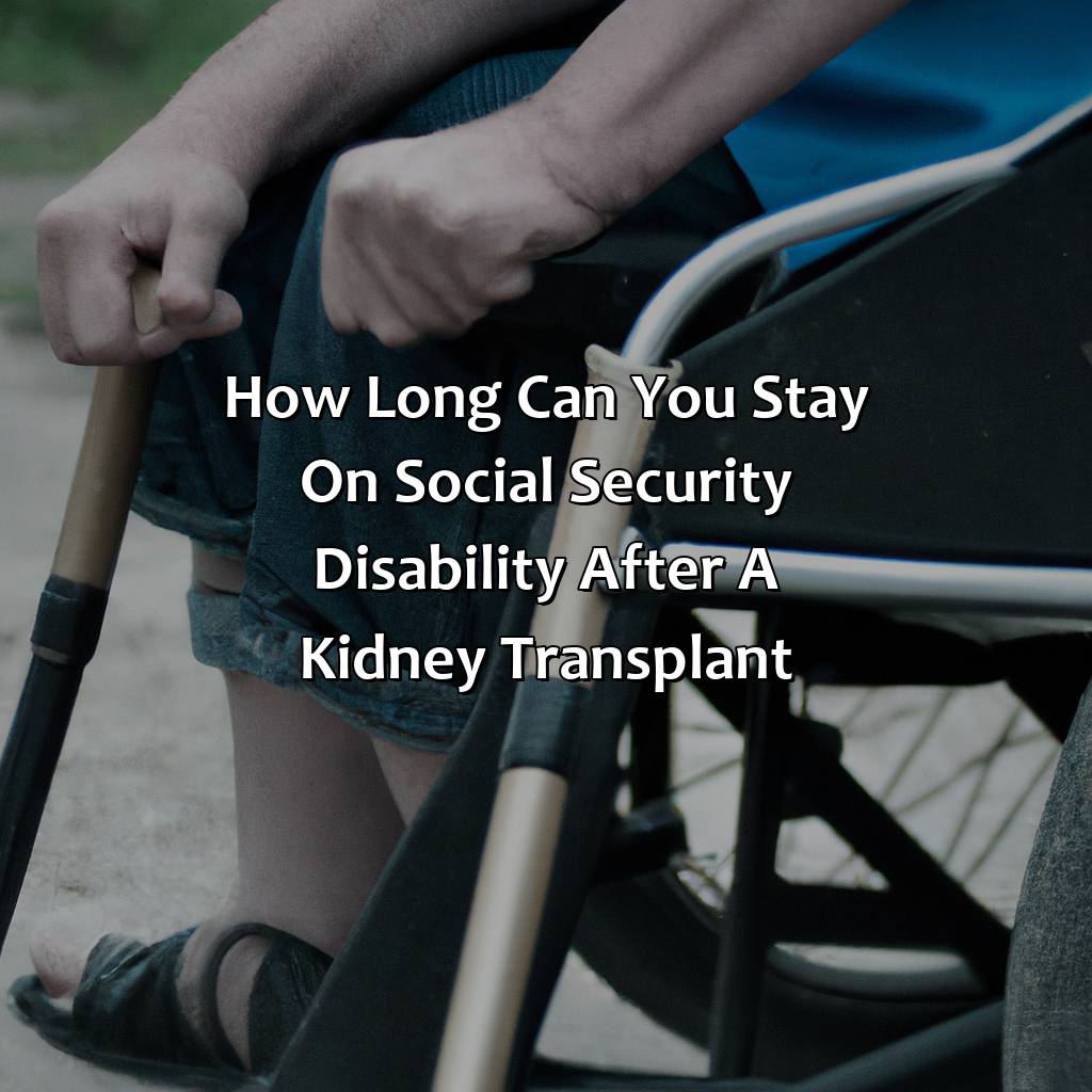 How Long Can You Stay On Social Security Disability After A Kidney Transplant?