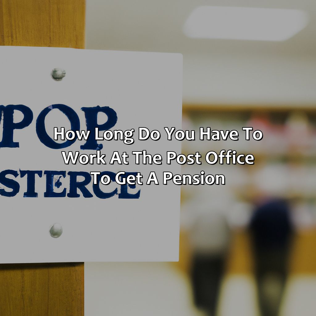 How Long Do You Have To Work At The Post Office To Get A Pension?