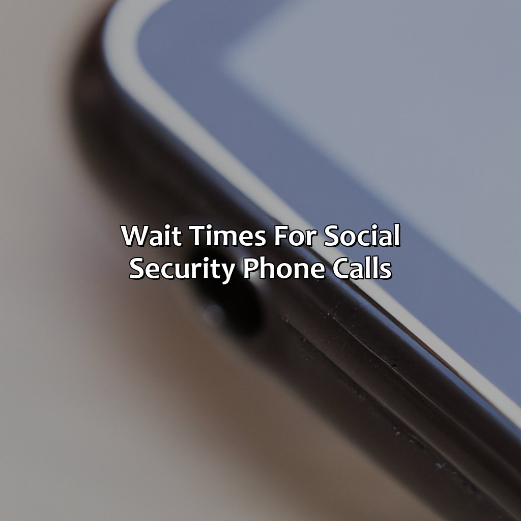 Wait Times for Social Security Phone Calls-how long does it take for social security to answer the phone?, 