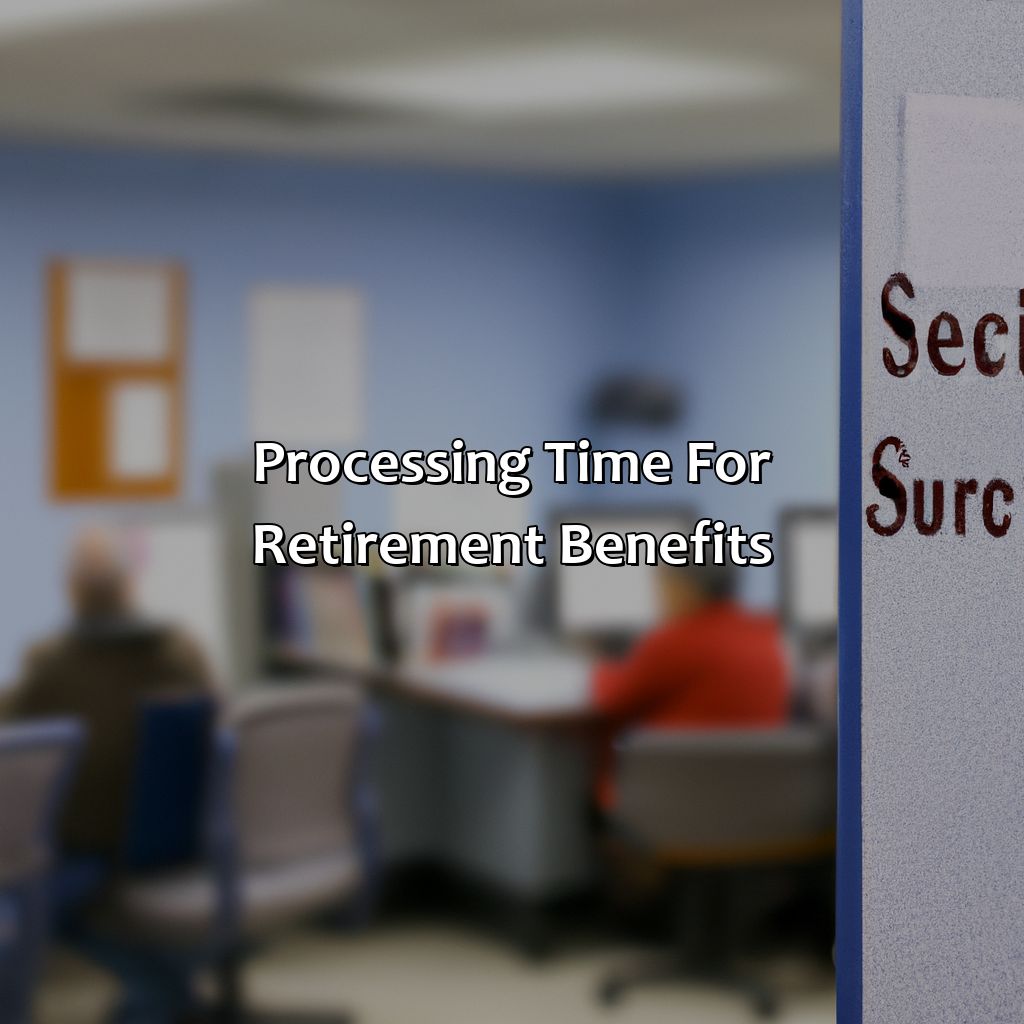 Processing Time for Retirement Benefits-how long does it take social security to make a decision on retirement benefits?, 