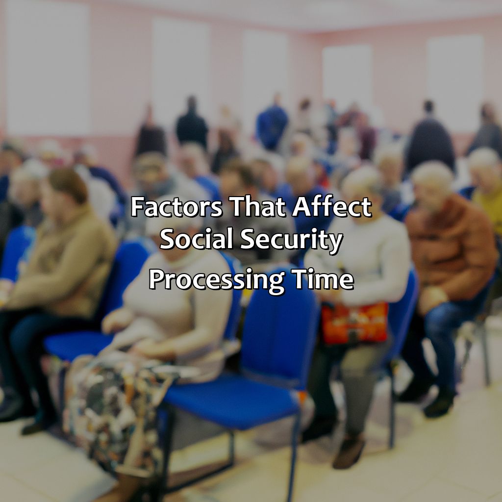 Factors That Affect Social Security Processing Time-how long does it take to get social security?, 