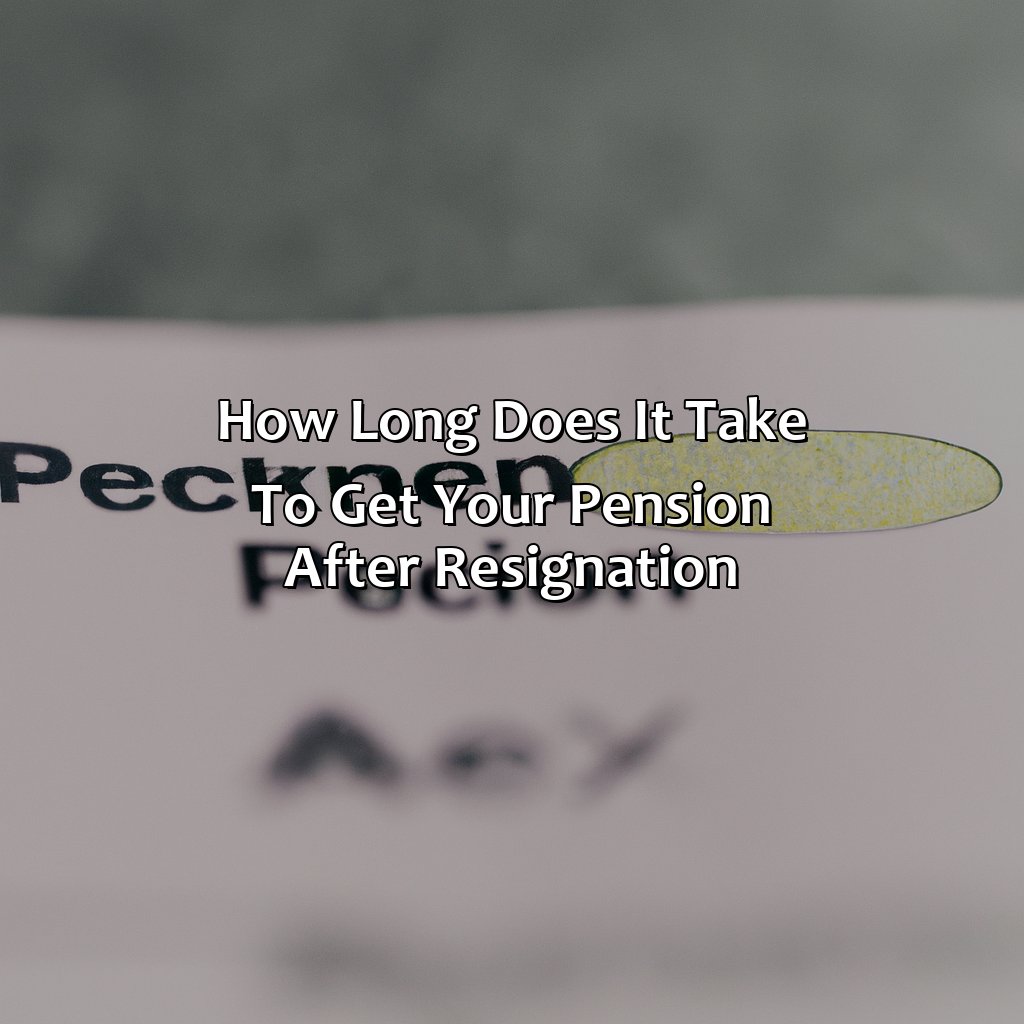 How Long Does It Take To Get Your Pension After Resignation?