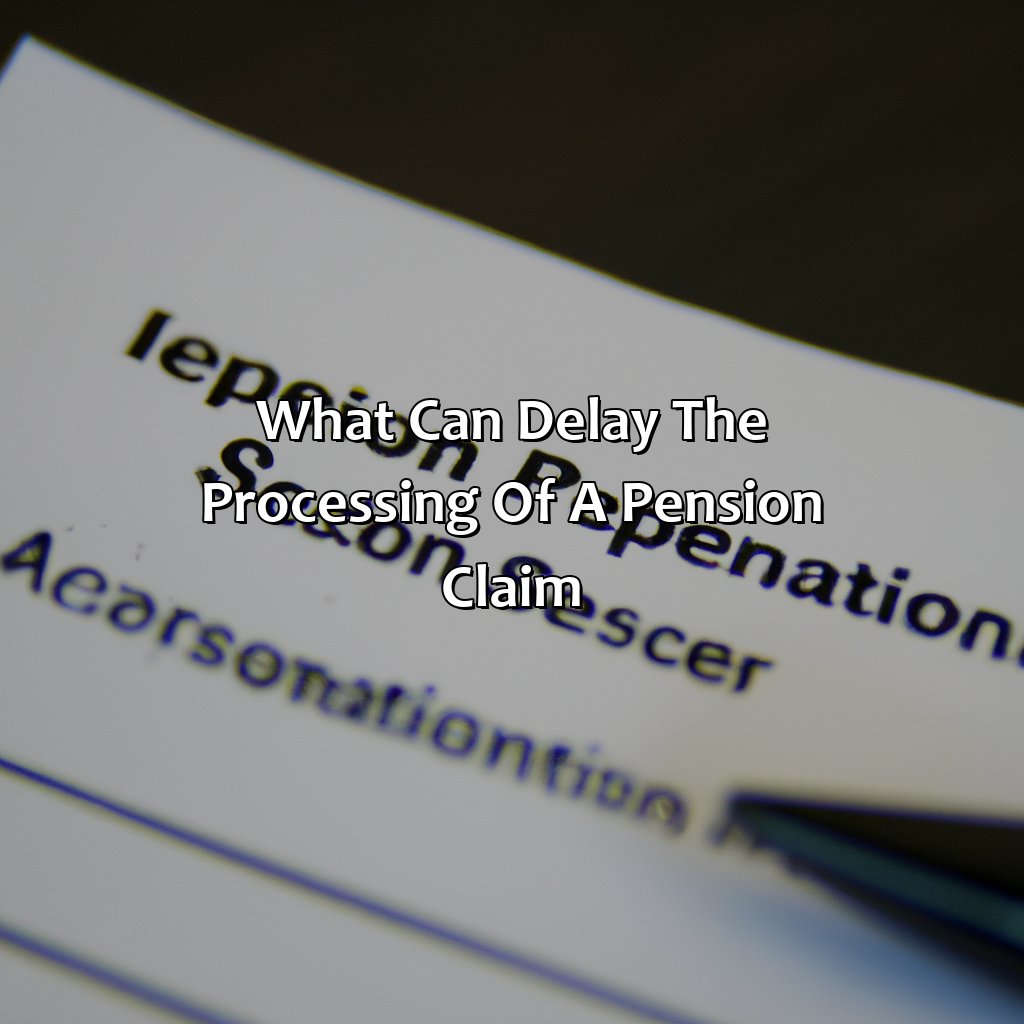 What can delay the processing of a Pension claim?-how long does it take to process a pension claim?, 