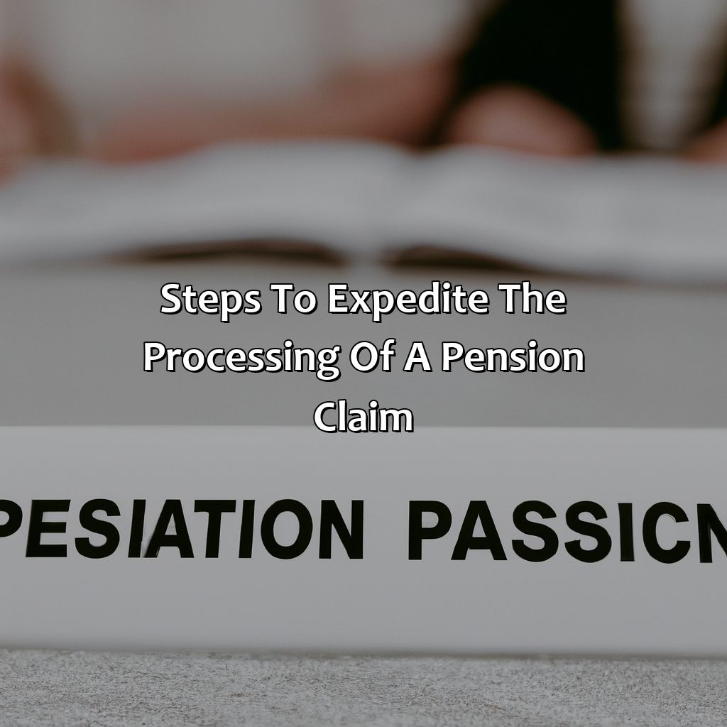 Steps to expedite the processing of a Pension claim-how long does it take to process a pension claim?, 