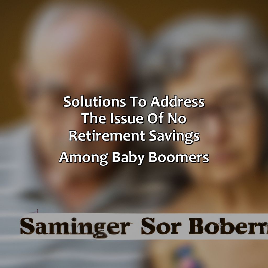 Solutions to address the issue of no retirement savings among Baby Boomers-how many baby boomers have no retirement savings?, 