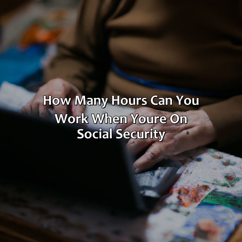 How Many Hours Can You Work When You’Re On Social Security?