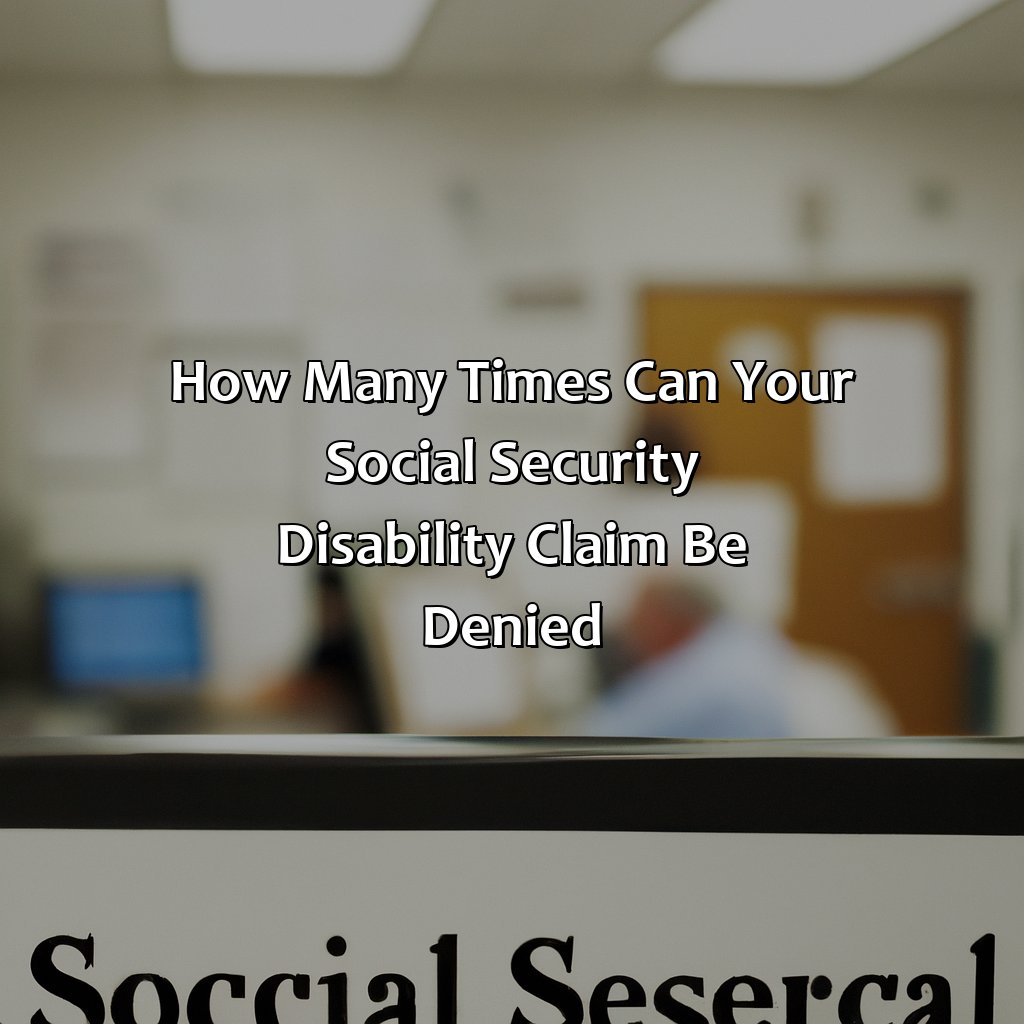 How many times can your Social Security Disability claim be denied?-how many times can you be denied social security disability?, 