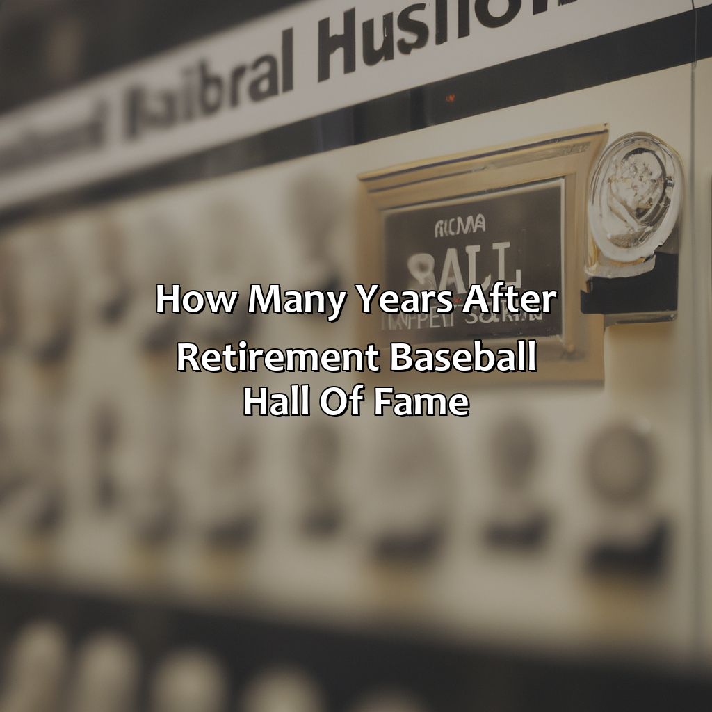 How Many Years After Retirement Baseball Hall Of Fame?