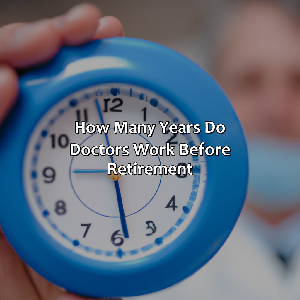 How Many Years Do Doctors Work Before Retirement?