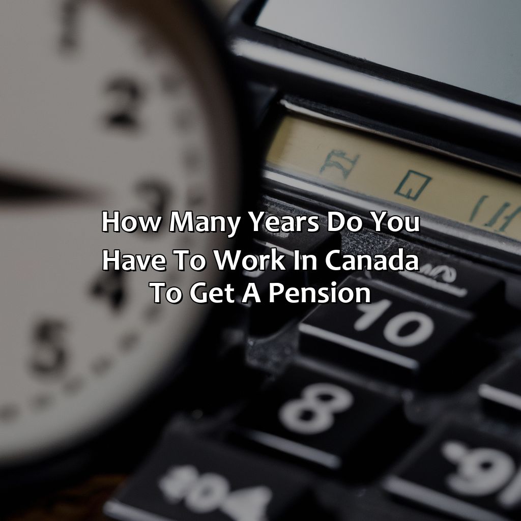 how many years do you have to work in canada to get a pension?,