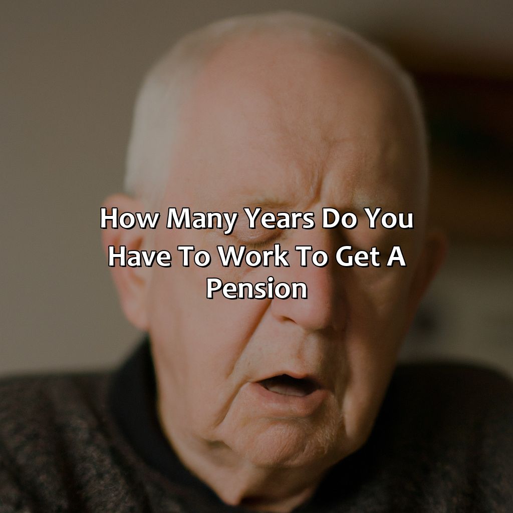 How Many Years Do You Have To Work To Get A Pension?