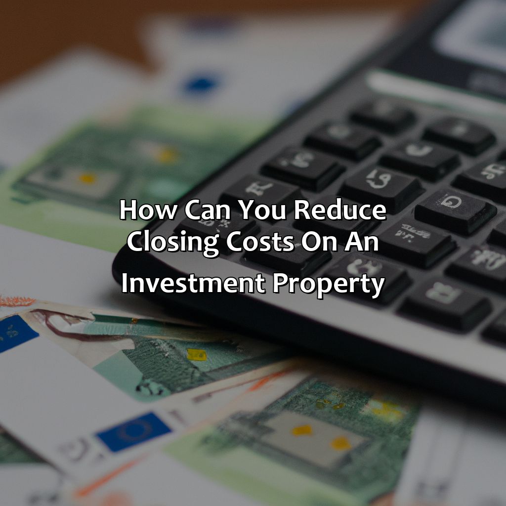 How can you reduce closing costs on an investment property?-how much are closing costs on an investment property?, 