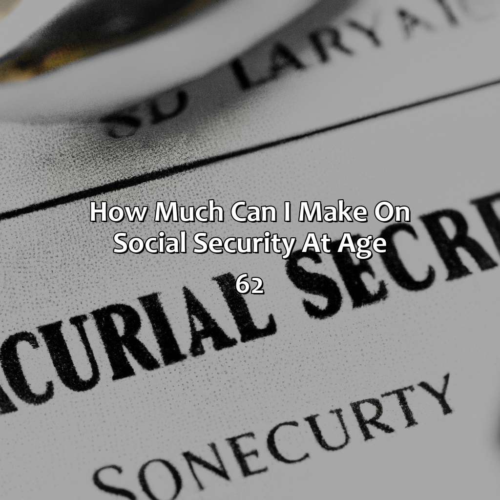 How Much Can I Make On Social Security At Age 62?