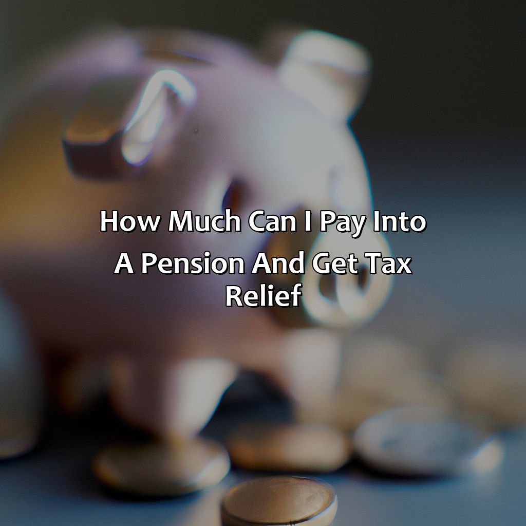 How Much Can I Pay Into A Pension And Get Tax Relief?