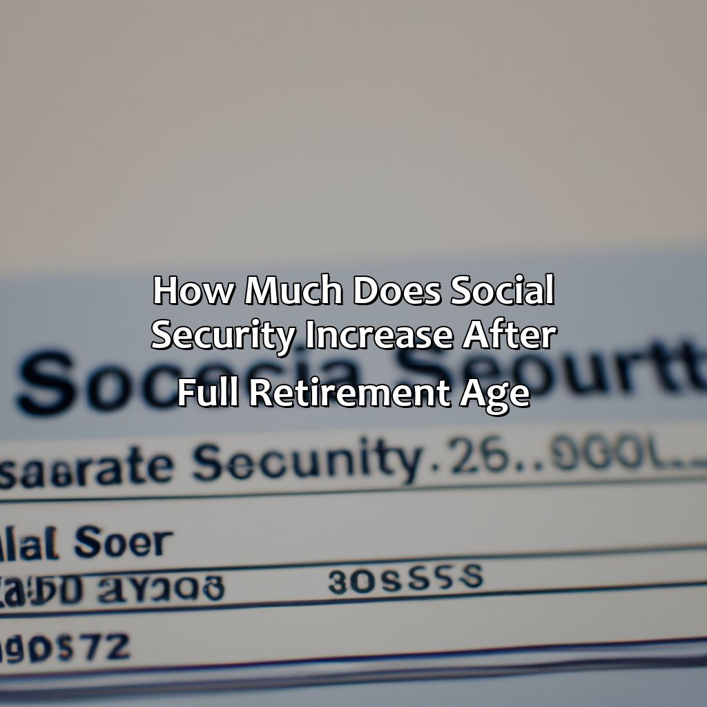 How Much Does Social Security Increase After Full Retirement Age